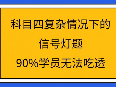 科目四复杂情况下的信号灯题，90%学员无法吃透！