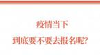 疫情当下,到底要不要去报名呢?